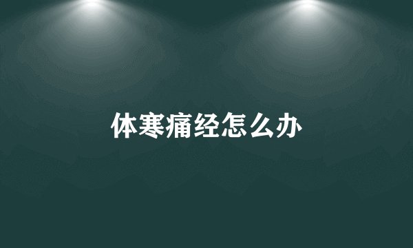 体寒痛经怎么办
