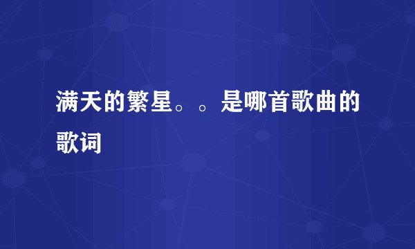 满天的繁星。。是哪首歌曲的歌词