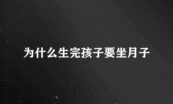 为什么生完孩子要坐月子