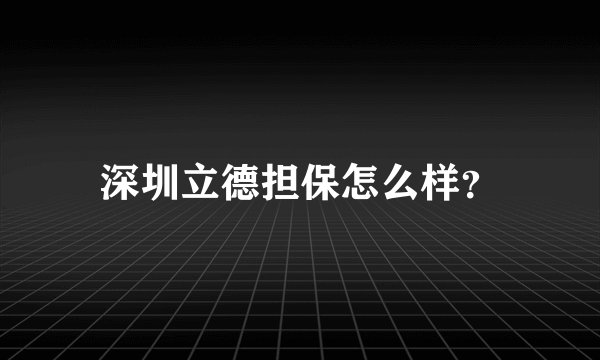 深圳立德担保怎么样？