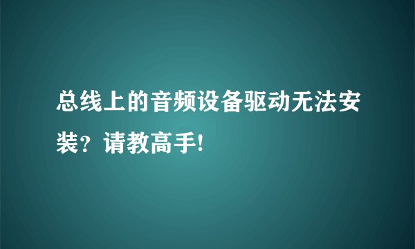 总线上的音频设备驱动无法安装？请教高手!
