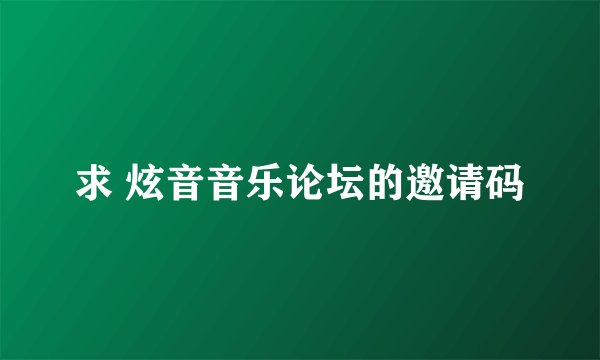 求 炫音音乐论坛的邀请码