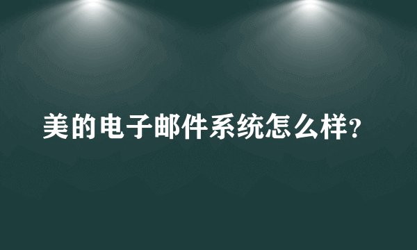 美的电子邮件系统怎么样？