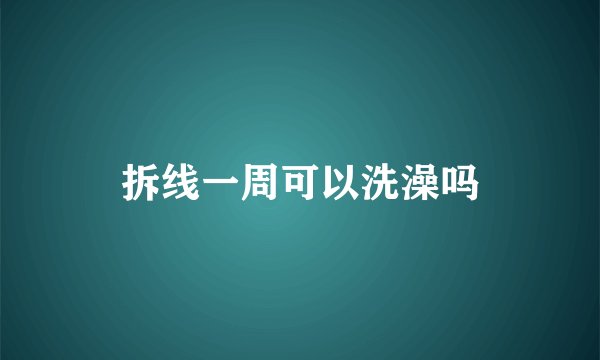 拆线一周可以洗澡吗