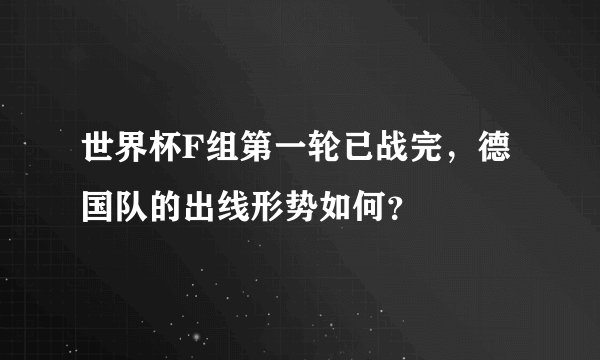 世界杯F组第一轮已战完，德国队的出线形势如何？