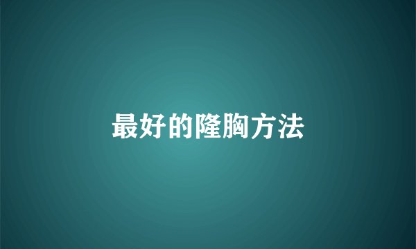 最好的隆胸方法