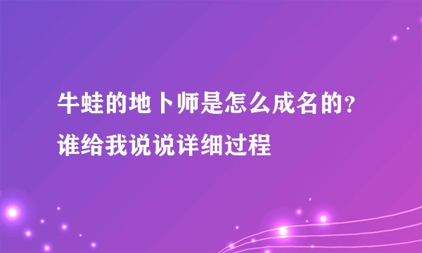 牛蛙的地卜师是怎么成名的？谁给我说说详细过程