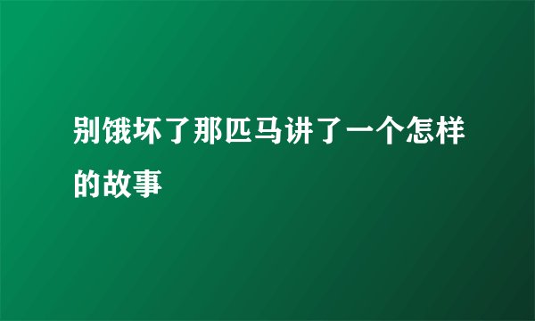 别饿坏了那匹马讲了一个怎样的故事