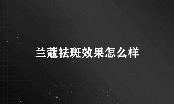 兰蔻祛斑效果怎么样