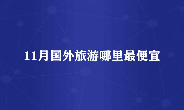 11月国外旅游哪里最便宜