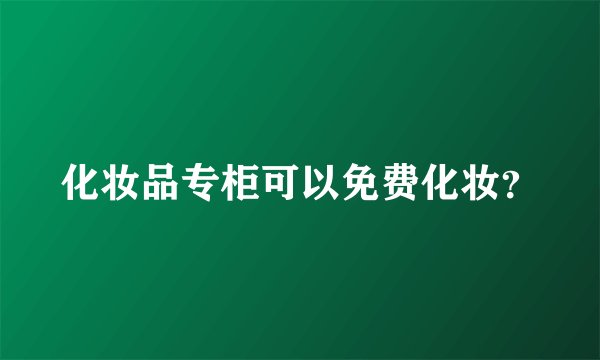 化妆品专柜可以免费化妆？