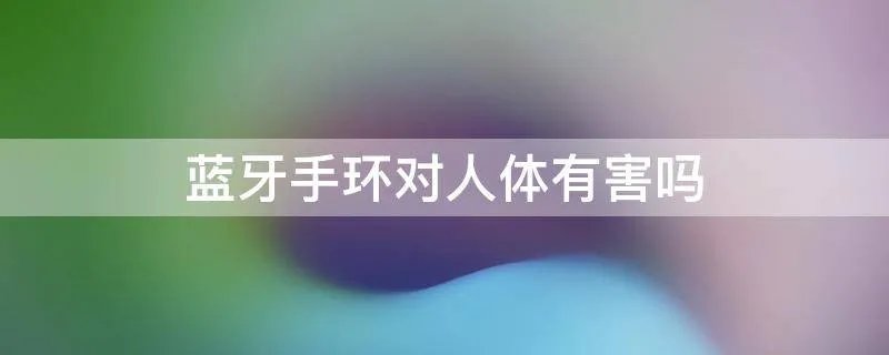 蓝牙手环对人体有害吗