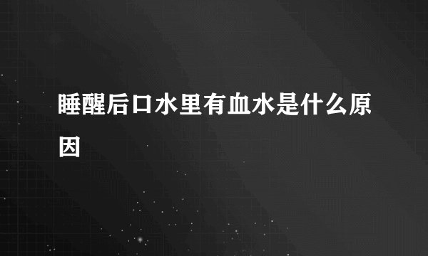 睡醒后口水里有血水是什么原因
