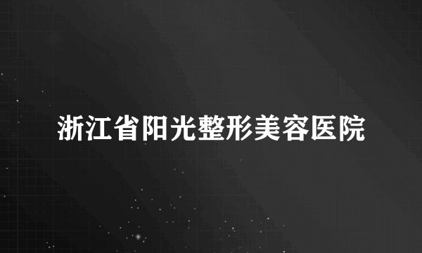 浙江省阳光整形美容医院
