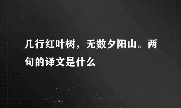 几行红叶树，无数夕阳山。两句的译文是什么