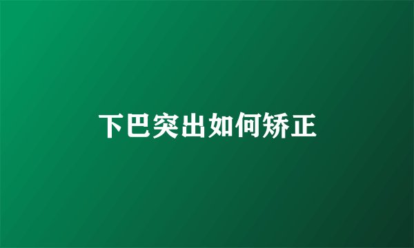 下巴突出如何矫正
