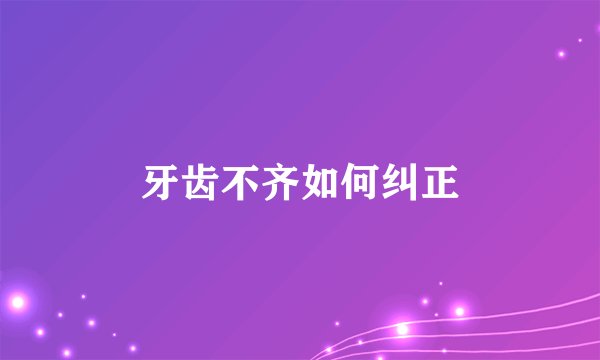 牙齿不齐如何纠正