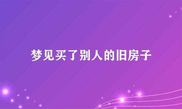 梦见买了别人的旧房子