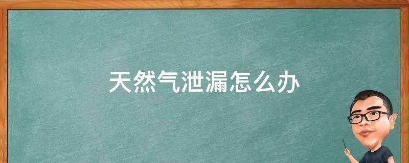 天然气泄漏怎么办