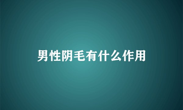 男性阴毛有什么作用