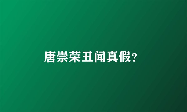 唐崇荣丑闻真假?
