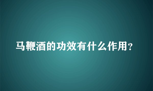 马鞭酒的功效有什么作用？