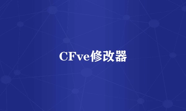 CFve修改器