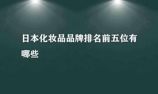 日本化妆品品牌排名前五位有哪些