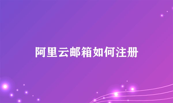 阿里云邮箱如何注册
