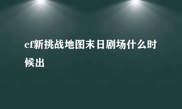 cf新挑战地图末日剧场什么时候出