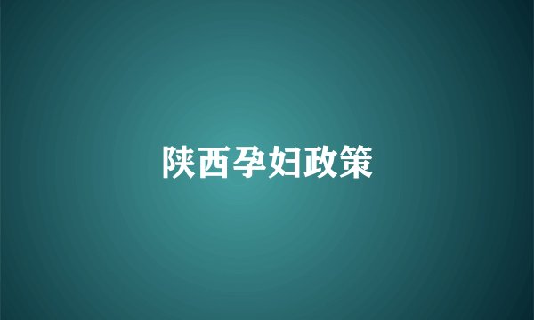 陕西孕妇政策