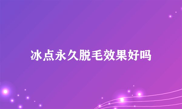 冰点永久脱毛效果好吗