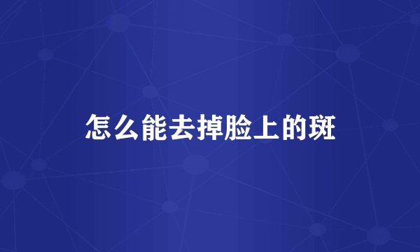 怎么能去掉脸上的斑