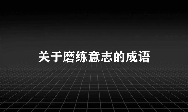 关于磨练意志的成语