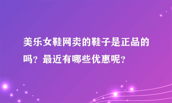 美乐女鞋网卖的鞋子是正品的吗？最近有哪些优惠呢？