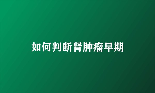 如何判断肾肿瘤早期