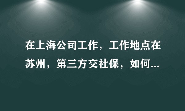 在上海公司工作，工作地点在苏州，第三方交社保，如何落户苏州