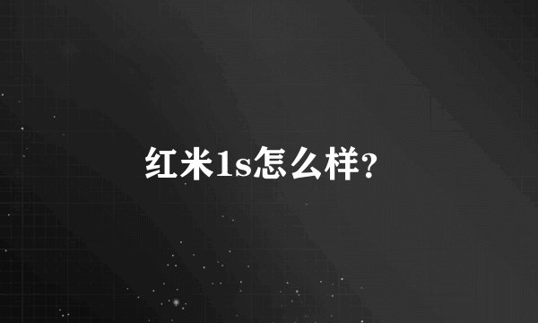 红米1s怎么样？