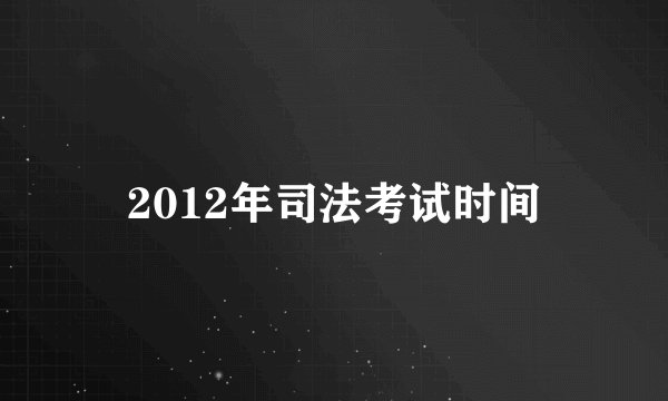 2012年司法考试时间
