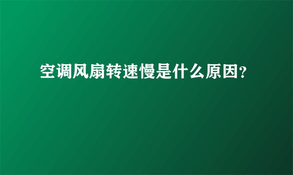 空调风扇转速慢是什么原因？