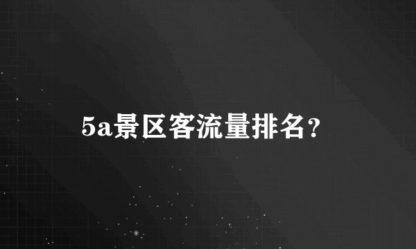 5a景区客流量排名？