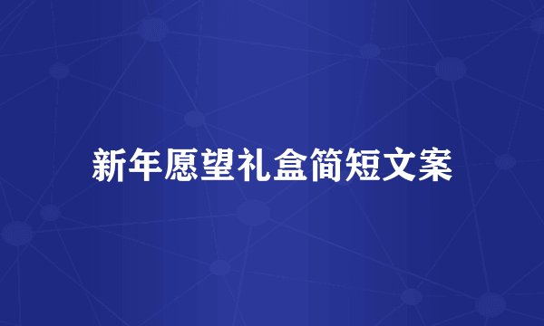 新年愿望礼盒简短文案