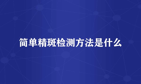 简单精斑检测方法是什么
