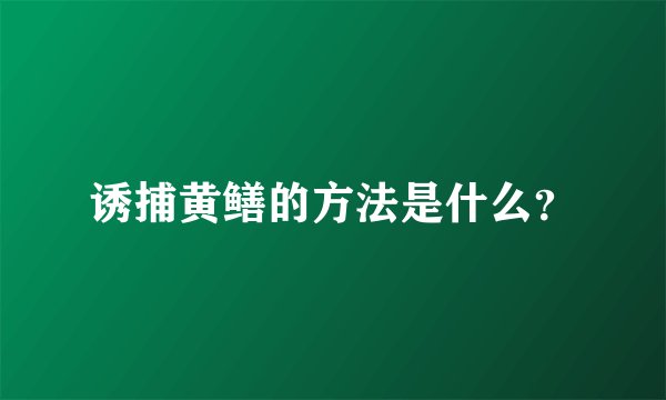 诱捕黄鳝的方法是什么?