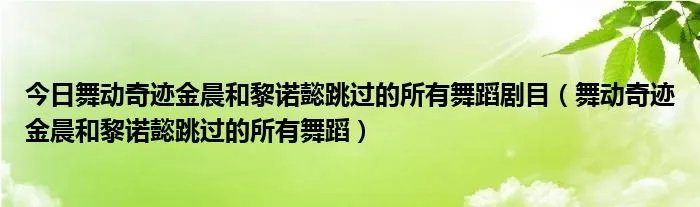 今日舞动奇迹金晨和黎诺懿跳过的所有舞蹈剧目（舞动奇迹金晨和黎诺懿跳过的所有舞蹈）