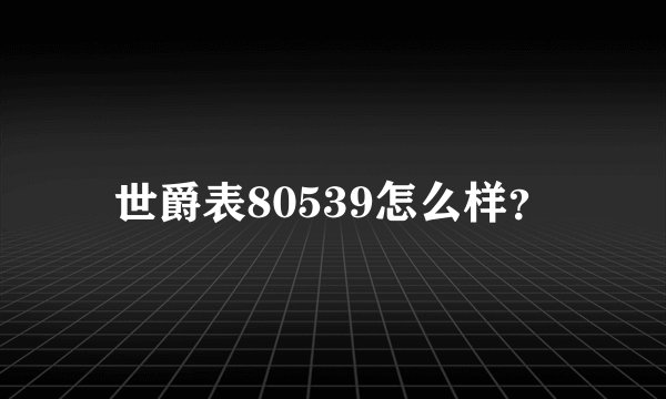 世爵表80539怎么样？