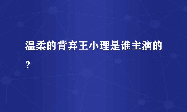 温柔的背弃王小理是谁主演的?