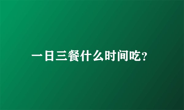 一日三餐什么时间吃？