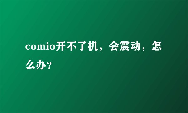 comio开不了机，会震动，怎么办？