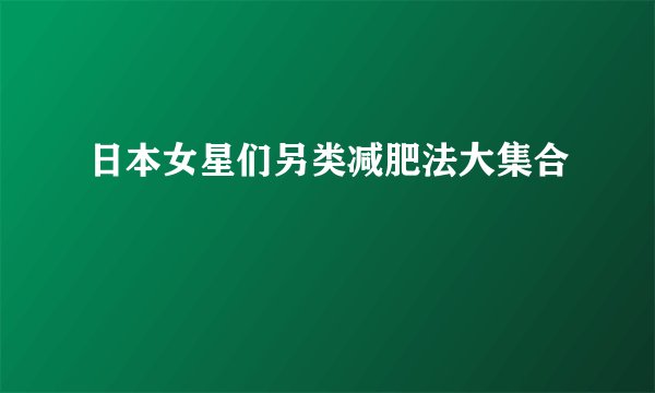 日本女星们另类减肥法大集合